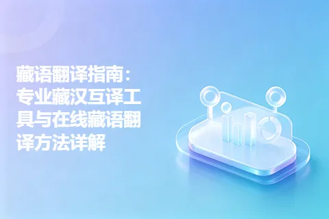 藏语翻译指南：专业藏汉互译工具与在线藏语翻译方法详解