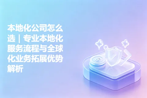 本地化公司怎么选｜专业本地化服务流程与全球化业务拓展优势解析