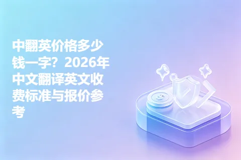 中翻英价格多少钱一字？2026年中文翻译英文收费标准与报价参考