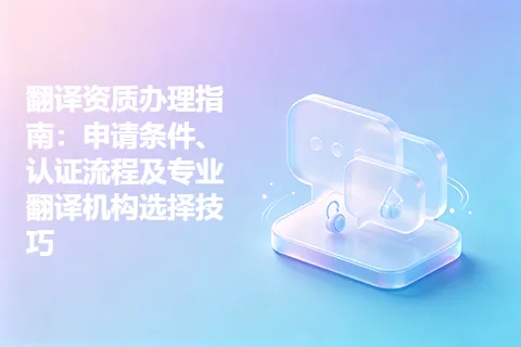 翻译资质办理指南：申请条件、认证流程及专业翻译机构选择技巧