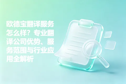 欧德宝翻译服务怎么样？专业翻译公司优势、服务范围与行业应用全解析