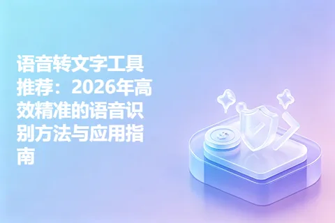 语音转文字工具推荐：2026年高效精准的语音识别方法与应用指南
