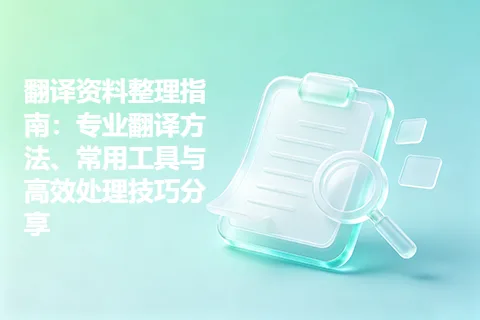 翻译资料整理指南：专业翻译方法、常用工具与高效处理技巧分享