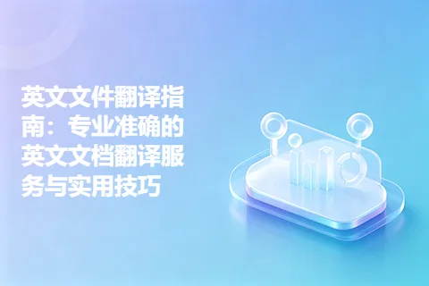 英文文件翻译指南：专业准确的英文文档翻译服务与实用技巧