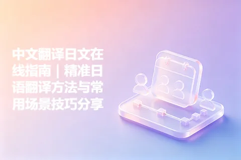 中文翻译日文在线指南｜精准日语翻译方法与常用场景技巧分享