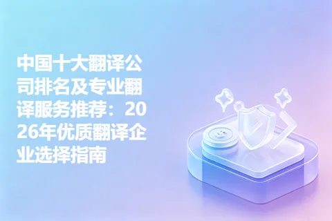 中国十大翻译公司排名及专业翻译服务推荐：2026年优质翻译企业选择指南