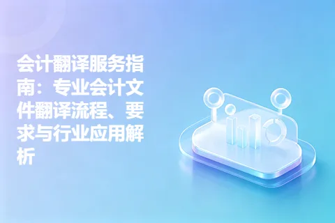 会计翻译服务指南：专业会计文件翻译流程、要求与行业应用解析