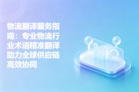 物流翻译服务指南：专业物流行业术语精准翻译助力全球供应链高效协同