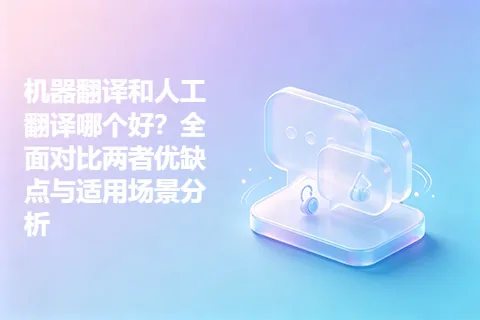 机器翻译和人工翻译哪个好？全面对比两者优缺点与适用场景分析