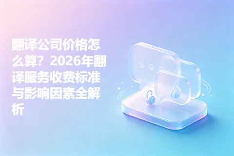 翻译公司价格怎么算？2026年翻译服务收费标准与影响因素全解析