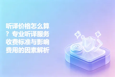 听译价格怎么算？专业听译服务收费标准与影响费用的因素解析