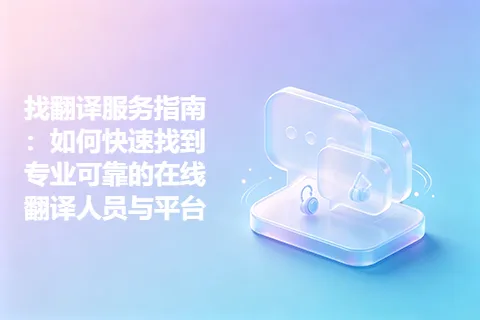 找翻译服务指南：如何快速找到专业可靠的在线翻译人员与平台