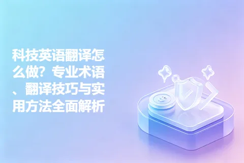 科技英语翻译怎么做？专业术语、翻译技巧与实用方法全面解析