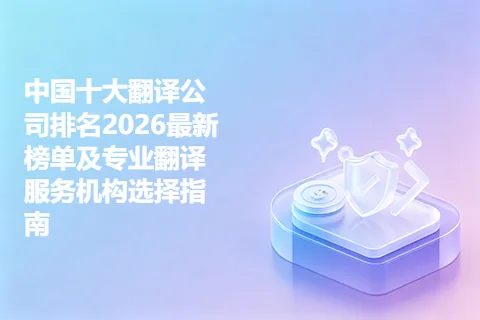 中国十大翻译公司排名2026最新榜单及专业翻译服务机构选择指南