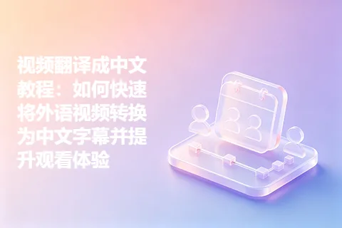 视频翻译成中文教程：如何快速将外语视频转换为中文字幕并提升观看体验