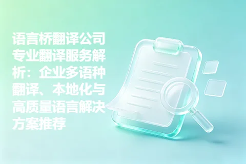 语言桥翻译公司专业翻译服务解析：企业多语种翻译、本地化与高质量语言解决方案推荐