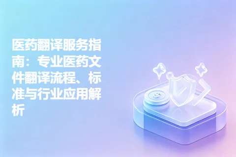 医药翻译服务指南：专业医药文件翻译流程、标准与行业应用解析