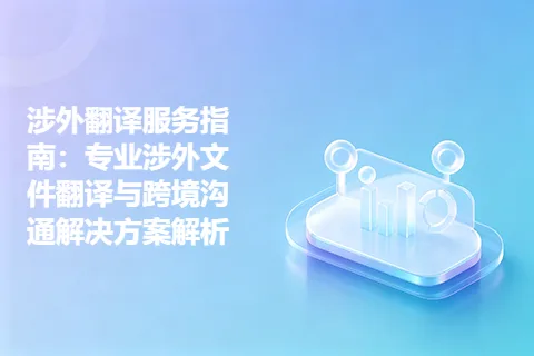 涉外翻译服务指南：专业涉外文件翻译与跨境沟通解决方案解析