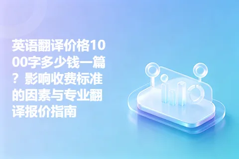 英语翻译价格1000字多少钱一篇？影响收费标准的因素与专业翻译报价指南