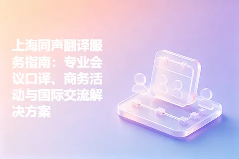 上海同声翻译服务指南：专业会议口译、商务活动与国际交流解决方案