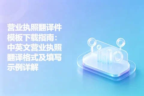 营业执照翻译件模板下载指南：中英文营业执照翻译格式及填写示例详解