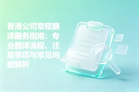 香港公司章程翻译服务指南：专业翻译流程、注意事项与常见问题解析