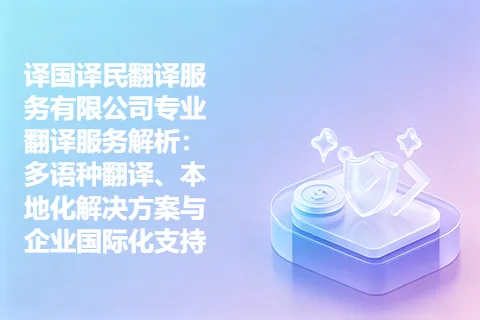 译国译民翻译服务有限公司专业翻译服务解析：多语种翻译、本地化解决方案与企业国际化支持
