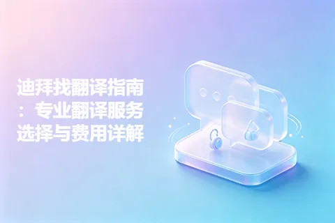 迪拜找翻译指南：专业翻译服务选择与费用详解