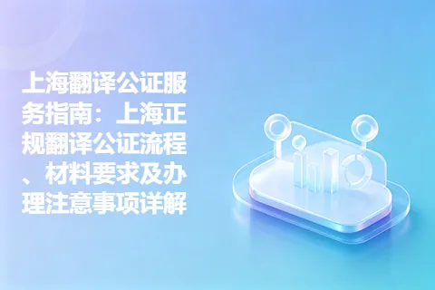 上海翻译公证服务指南：上海正规翻译公证流程、材料要求及办理注意事项详解