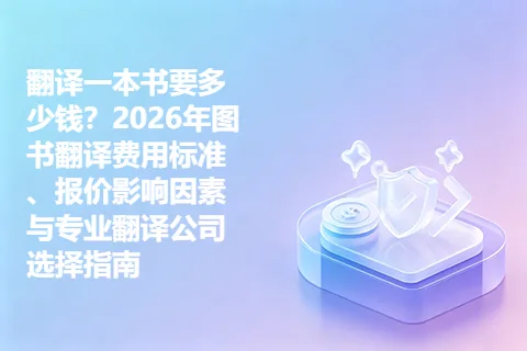 翻译一本书要多少钱？2026年图书翻译费用标准、报价影响因素与专业翻译公司选择指南