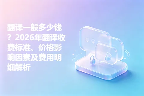 翻译一般多少钱？2026年翻译收费标准、价格影响因素及费用明细解析