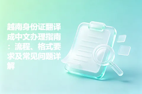 越南身份证翻译成中文办理指南：流程、格式要求及常见问题详解