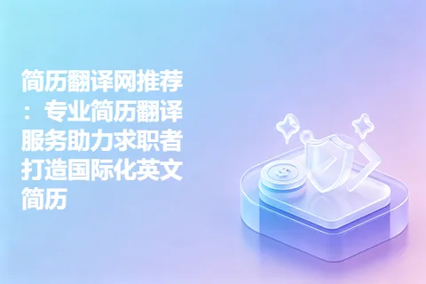 简历翻译网推荐：专业简历翻译服务助力求职者打造国际化英文简历