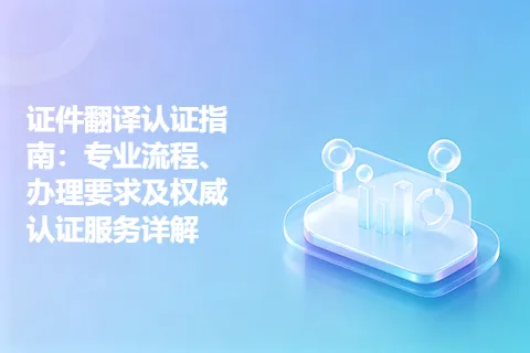 证件翻译认证指南：专业流程、办理要求及权威认证服务详解