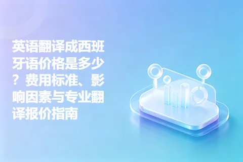 英语翻译成西班牙语价格是多少？费用标准、影响因素与专业翻译报价指南