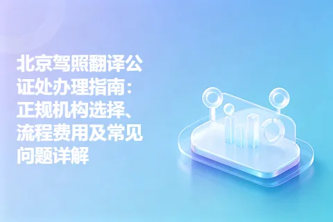 北京驾照翻译公证处办理指南：正规机构选择、流程费用及常见问题详解