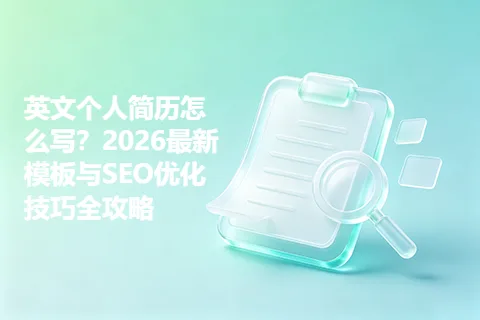 英文个人简历怎么写？2026最新模板与SEO优化技巧全攻略