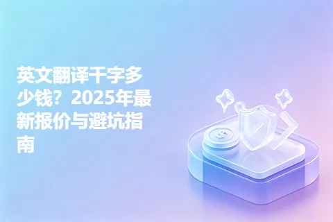 英文翻译千字多少钱？2025年最新报价与避坑指南