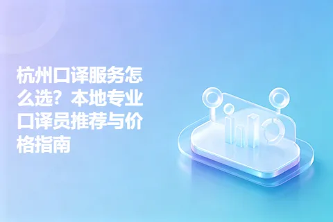 杭州口译服务怎么选？本地专业口译员推荐与价格指南