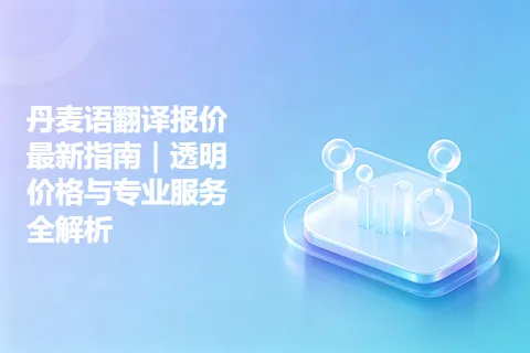 丹麦语翻译报价最新指南｜透明价格与专业服务全解析