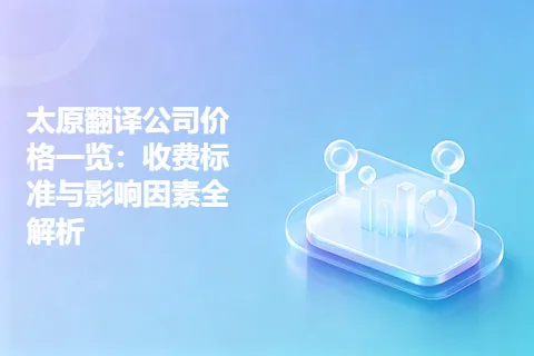太原翻译公司价格一览：收费标准与影响因素全解析