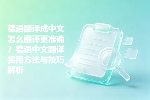 德语翻译成中文怎么翻译更准确？德语中文翻译实用方法与技巧解析