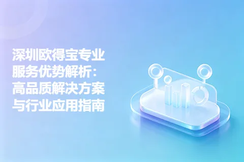 深圳欧得宝专业服务优势解析：高品质解决方案与行业应用指南