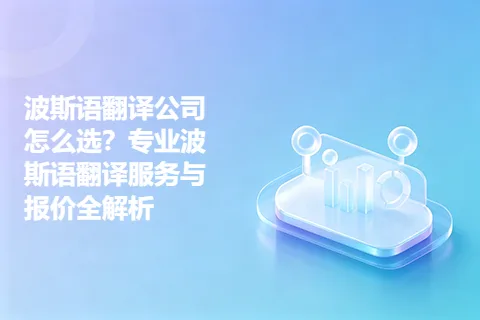 波斯语翻译公司怎么选？专业波斯语翻译服务与报价全解析