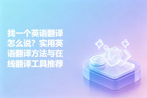 找一个英语翻译怎么说？实用英语翻译方法与在线翻译工具推荐