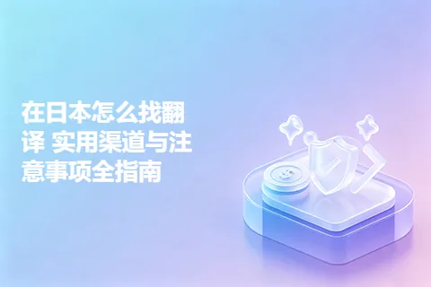 在日本怎么找翻译 实用渠道与注意事项全指南