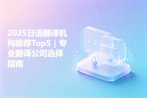 2025日语翻译机构推荐Top5｜专业翻译公司选择指南