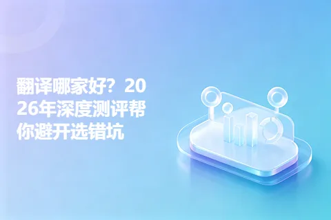 翻译哪家好？2026年深度测评帮你避开选错坑