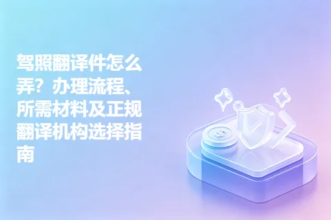 驾照翻译件怎么弄？办理流程、所需材料及正规翻译机构选择指南