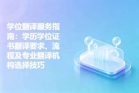 学位翻译服务指南：学历学位证书翻译要求、流程及专业翻译机构选择技巧